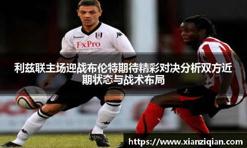 利兹联主场迎战布伦特期待精彩对决分析双方近期状态与战术布局